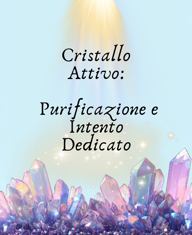 Cristallo Attivo: Purificazione e Intento Dedicato