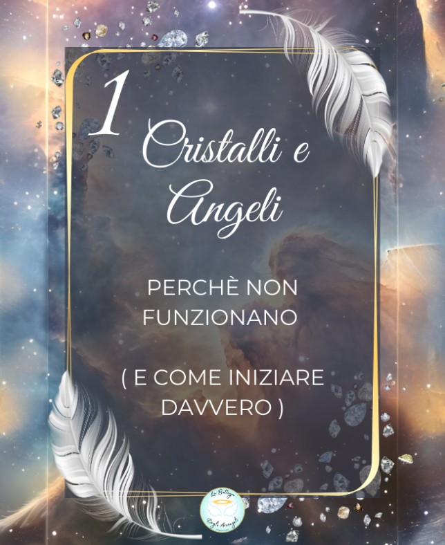 1 Ebook - Cristalli e Angeli perché non funzionano (e come iniziare davvero)